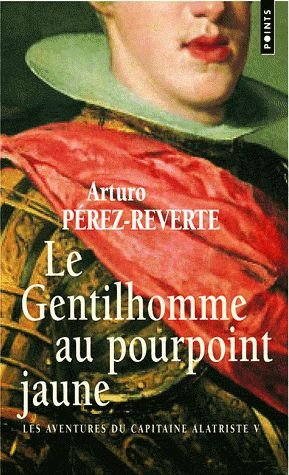 Les Aventures Du Capitaine Alatriste Tome 5 - Le Gentilhomme Au Pourpoint Jaune